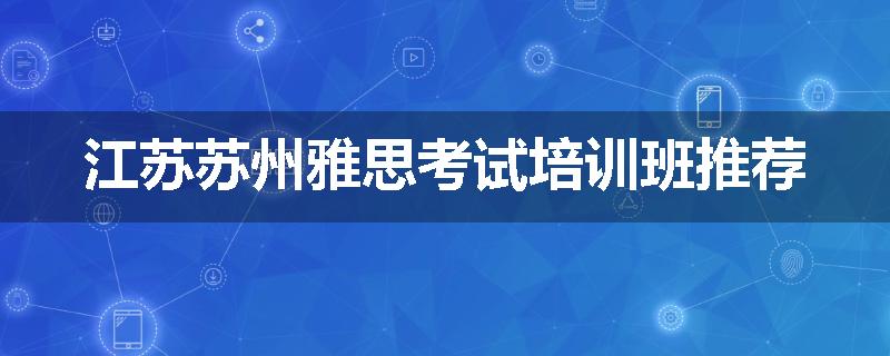 江苏苏州雅思考试培训班推荐