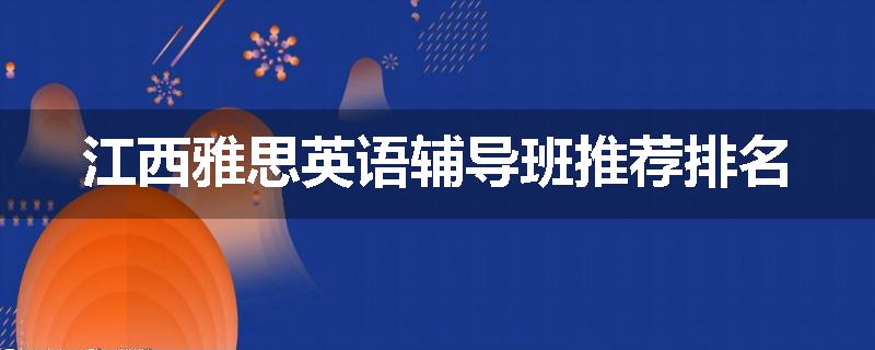 江西雅思英语辅导班推荐排名