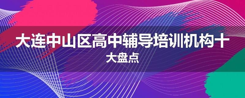 大连中山区高中辅导培训机构十大盘点