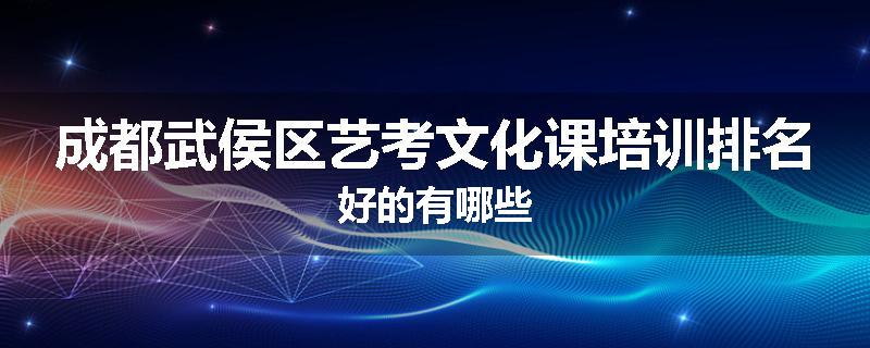 成都武侯区艺考文化课培训排名好的有哪些
