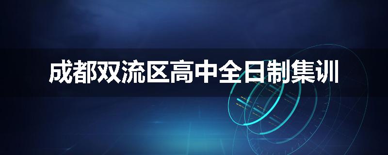 成都双流区高中全日制集训