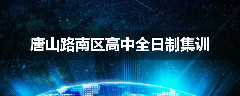 唐山路南区高中全日制集训